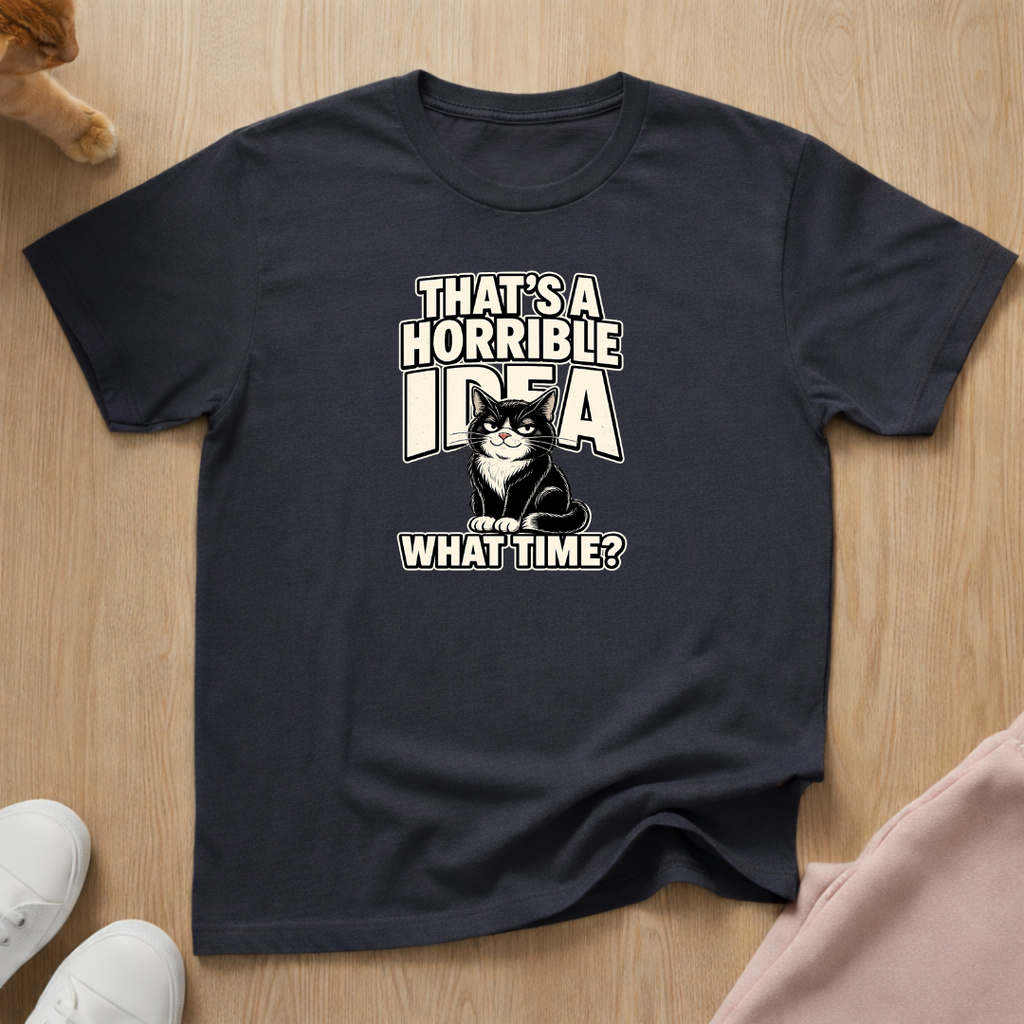 That's a horrible idea T-shirt