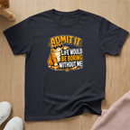 Life would be boring T-shirt