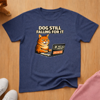 Dog still falling for it T-shirt