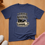 Tried to be normal T-shirt