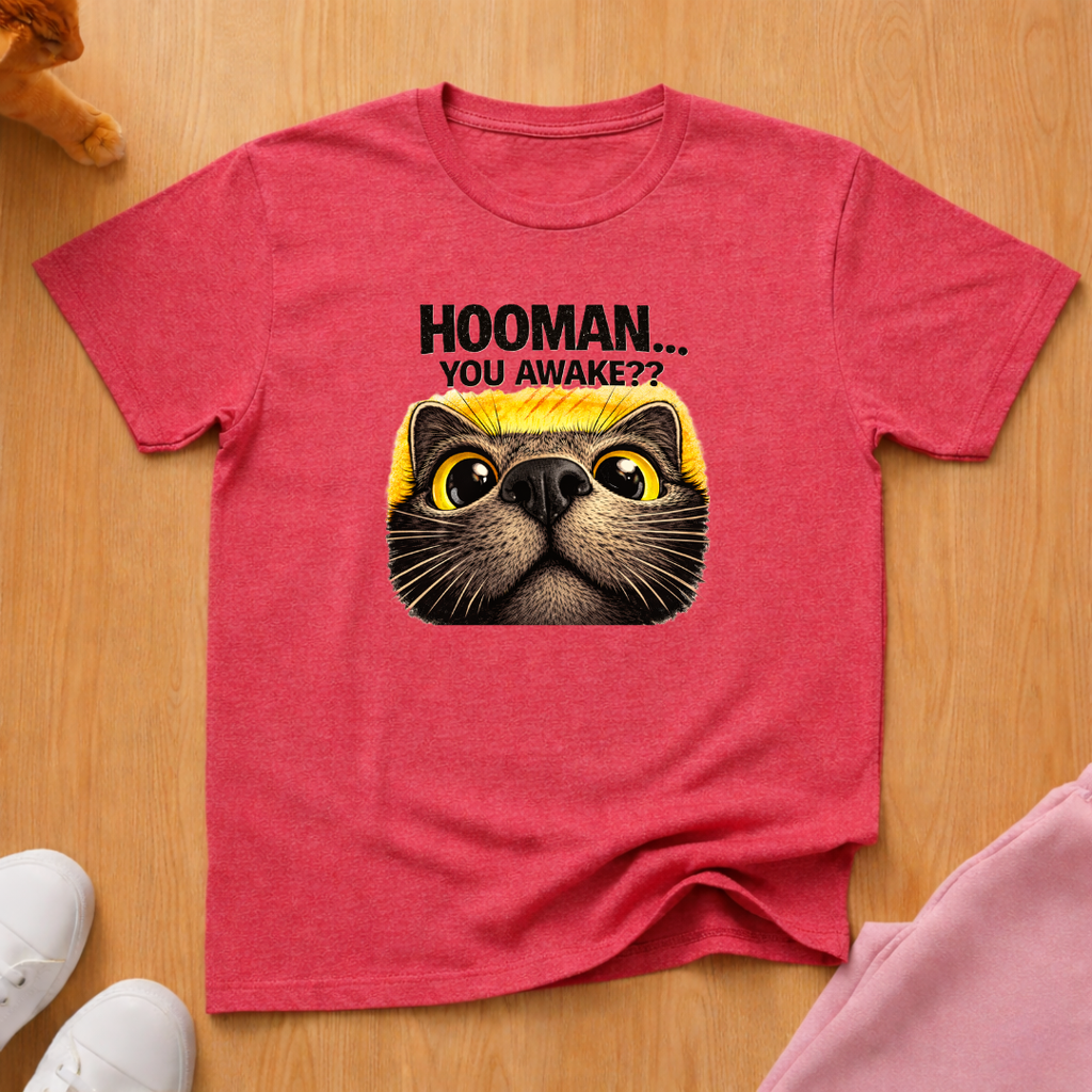 Hooman...You awake? T-shirt