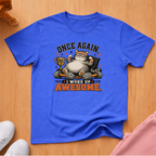 Woke up awesome T-shirt