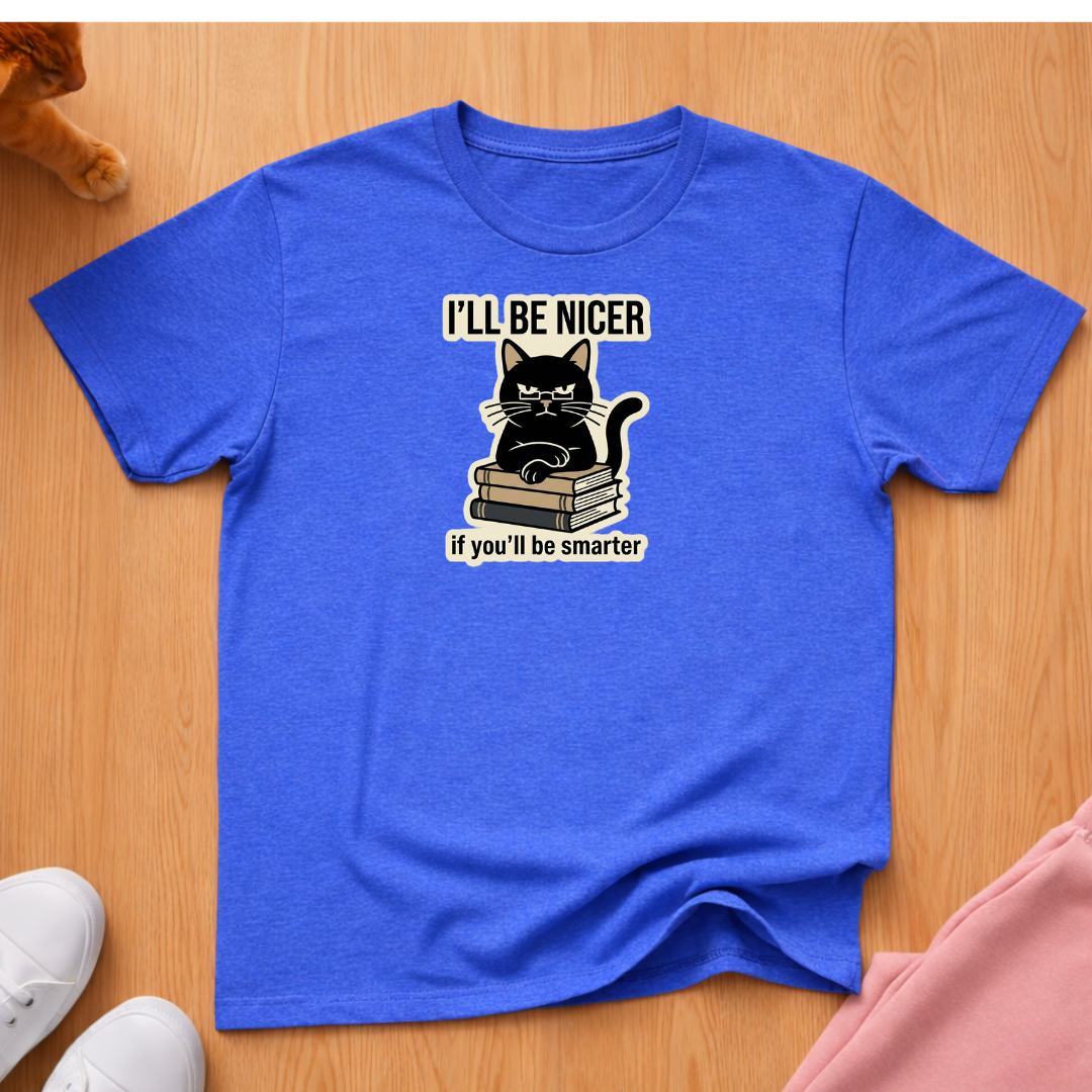 I'll be nicer T-shirt