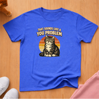 Sounds like a you problem T-shirt