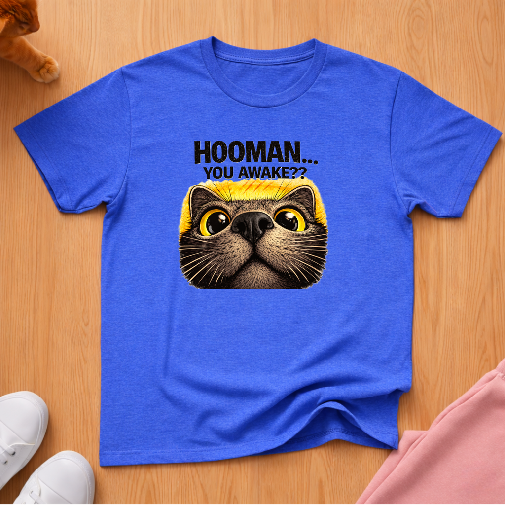Hooman...You awake? T-shirt