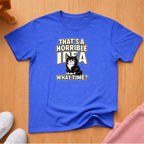 That's a horrible idea T-shirt