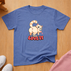 You love it T-shirt