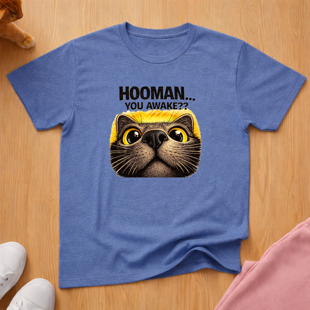 Hooman...You awake? T-shirt