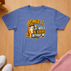 Life would be boring T-shirt