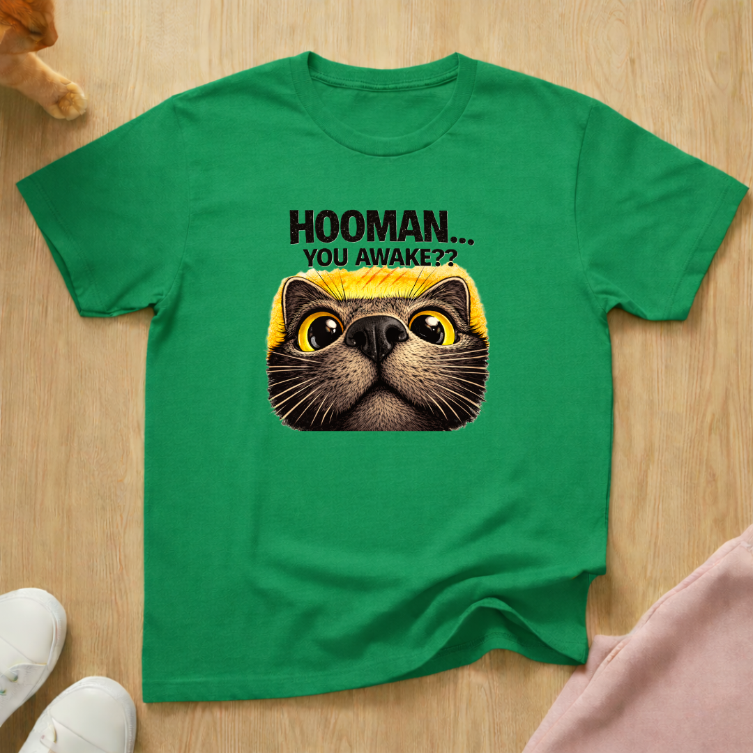 Hooman...You awake? T-shirt
