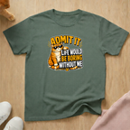 Life would be boring T-shirt