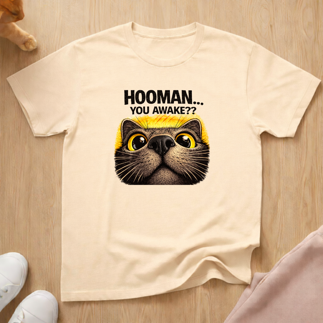 Hooman...You awake? T-shirt