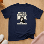 That's a horrible idea T-shirt