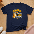 Life would be boring T-shirt