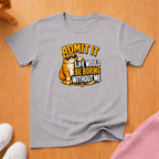 Life would be boring T-shirt