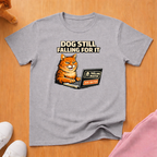 Dog still falling for it T-shirt